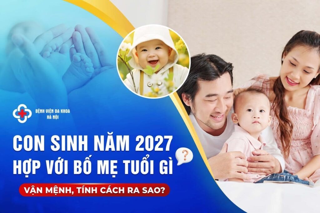 Gia đình hạnh phúc đón chào bé sinh năm 2027 mệnh gì, hợp tuổi bố mẹ nào.
