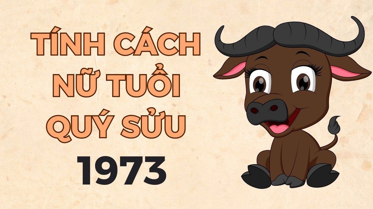 Nữ giới sinh năm 1973 có tính cách khéo léo, tìm hiểu 1973 tuổi gì mệnh gì
