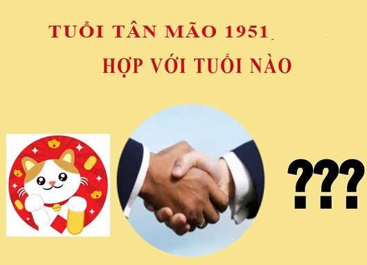 Tuổi Tân Mão 1951 hợp với tuổi nào trong làm ăn và tình duyên