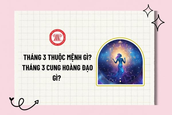 Biểu tượng cung hoàng đạo và ý nghĩa phong thủy người sinh tháng 3 thuộc mệnh gì