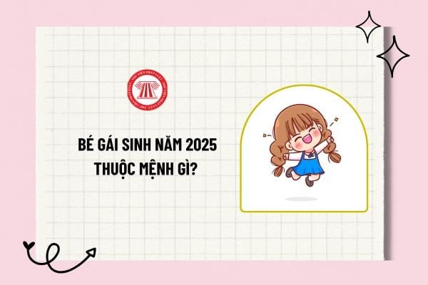 Con gái 2025 mệnh gì mang nhiều điều tốt đẹp