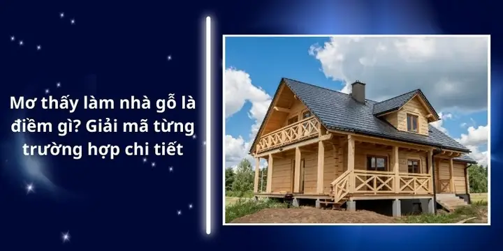 Mơ Thấy Làm Nhà Gỗ Bằng Gỗ Quý Hiếm (gỗ Lim, Gỗ Mun…)