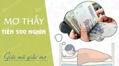 Nằm Mơ Thấy Tiền 500 Nghìn Đánh Số Mấy? Điềm Báo Gì? Nằm Mơ Thấy Tiền 500 Nghìn Đánh Số Mấy? Điềm Báo Gì?
