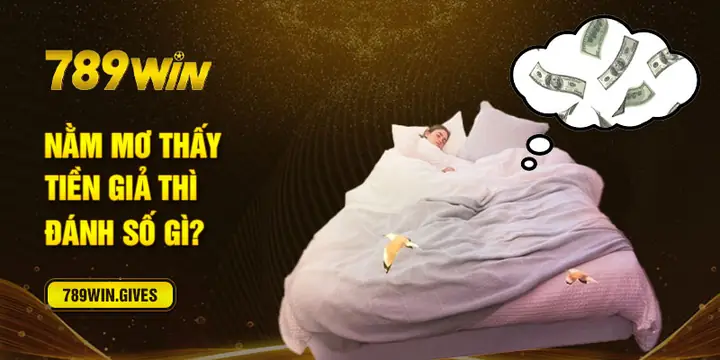 Nằm Mơ Thấy Tiền Giả Thì Đánh Số Gì?