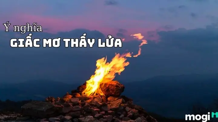 Nằm Mơ Thấy Lửa Là Điềm Lành Hay Dữ? Giải Mã 35 Giấc Mơ Thấy Lửa