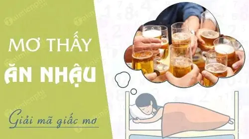 Nằm Mơ Thấy Ăn Nhậu, Uống Bia Rượu