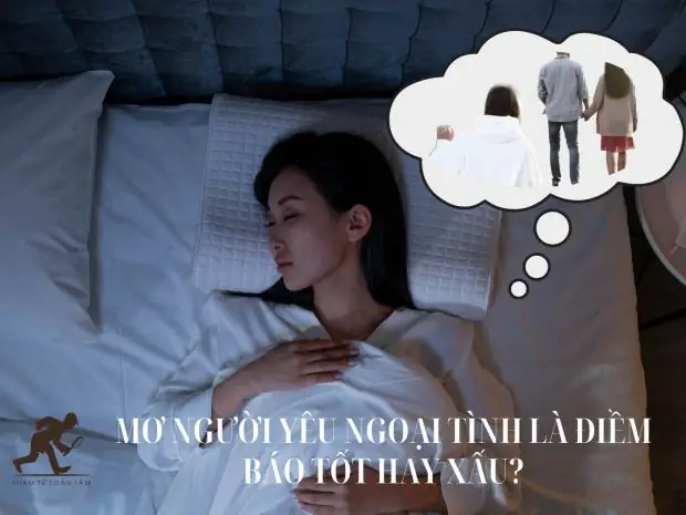 Vì Sao Bạn Lại Có Giấc Mơ Ny Ngoại Tình? Mơ Người Yêu Ngoại Tình Là Điềm Báo Tốt Hay Xấu?