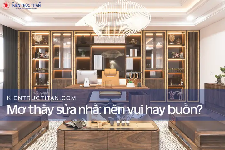 Mơ Thấy Sửa Nhà: Nên Vui Hay Buồn - Kiến Trúc Titan
