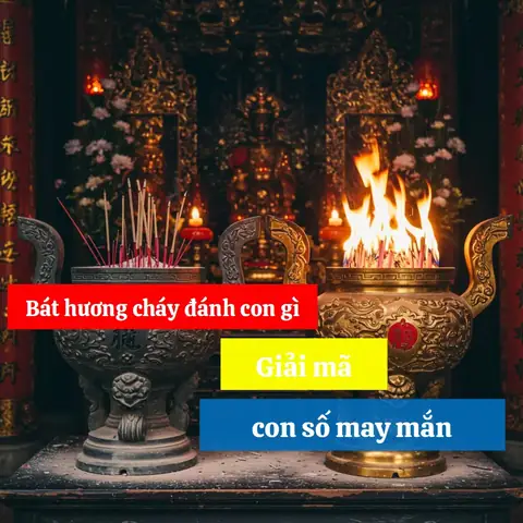 Bát Hương Cháy Đánh Con Gì, Giải Mã Những Con Số May Mắn