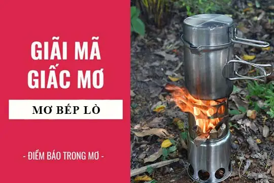 Giải Mã Giấc Mơ: Nằm Mơ Thấy Bếp Lò, Bếp Củi Điềm Báo Gì, Lành Hay ...