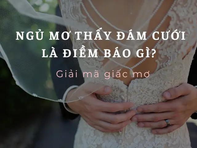 Ngủ Mơ Thấy Đám Cưới Là Điềm Báo Gì? Giải Mã Giấc Mơ