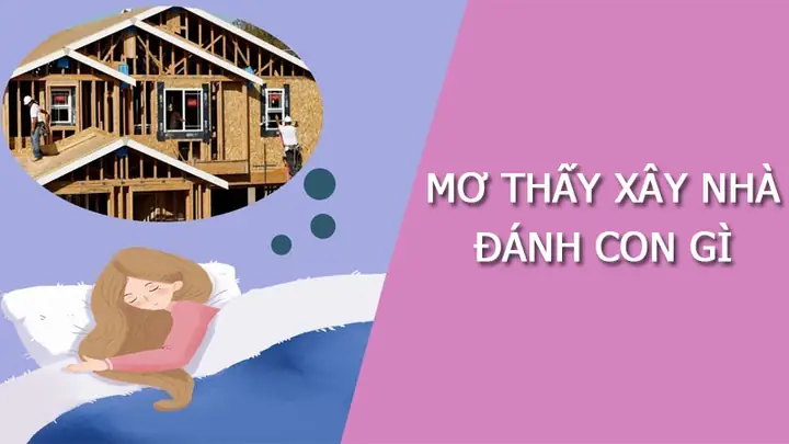 Mơ Thấy Xây Nhà Đánh Đề Số Mấy?
