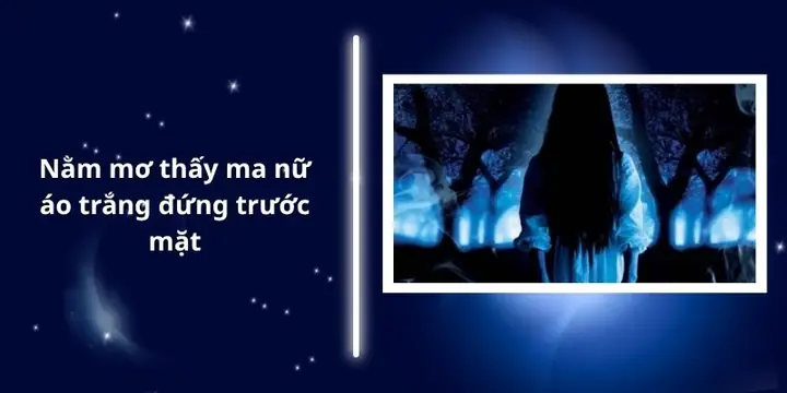 Nằm Mơ Thấy Ma Nữ Áo Trắng Đứng Trước Mặt