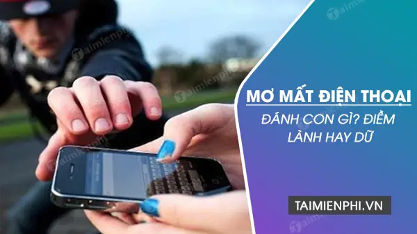 Giải Mã Giấc Mơ Mất Điện Thoại Là Điềm Gì? Nên Đánh Số Mấy?