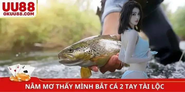 ✨nằm Mơ Thấy Mình Bắt Cá 2 Tay Là Điềm Báo Tài Lộc
