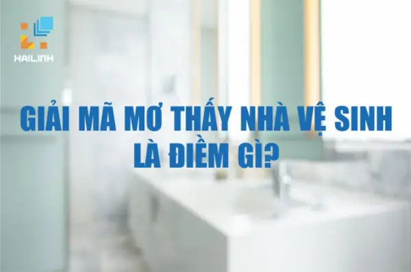 Giải Mã Mơ Thấy Nhà Vệ Sinh Là Điềm Gì?