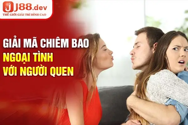 Chiêm Bao Thấy Bản Thân Ngoại Tình Với Người Quen