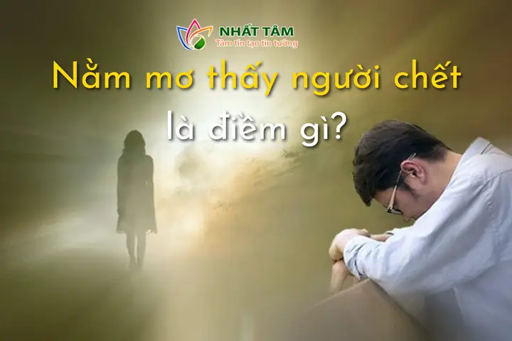 Nằm Mơ Thấy Người Chết Là Điểm Lành Hay Dữ? Giải Mã Chi Tiết