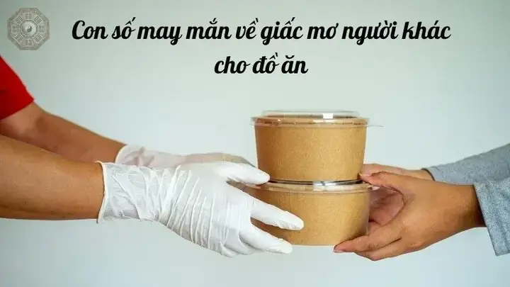 Những Con Số May Mắn Khi Nằm Mơ Người Khác Cho Đồ Ăn Những Con Số May Mắn Khi Nằm Mơ Người Khác Cho Đồ Ăn