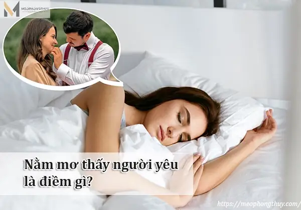 Nằm Mơ Thấy Người Yêu Là Điềm Gì? Giải Mã Giấc Mơ Và Lời Khuyên Từ Chuyên Gia