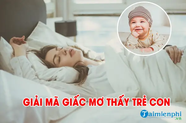 Giải Mã Giấc Mơ Thấy Trẻ Con, Đoán Điềm May Rủi