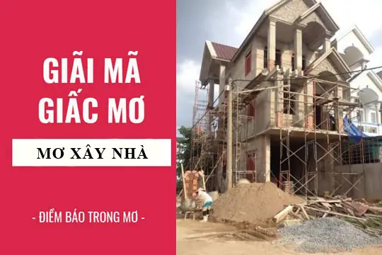 Giải Mã Giấc Mơ: Nằm Mơ Thấy Xây Nhà Điềm Báo Gì, Lành Hay Dữ ...