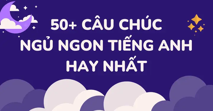 Tổng Hợp 50+ Câu Chúc Ngủ Ngon Tiếng Anh Hay, Dễ Nhớ Nhất