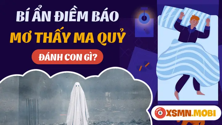 Nằm Mơ Thấy Ma Đánh Số Gì - Chiêm Bao Thấy Ma Hên Hay Xui?