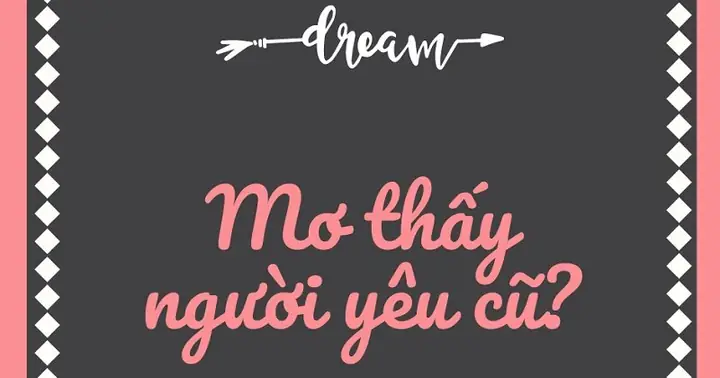 Mơ Thấy Người Yêu Cũ Báo Điềm Gì? Lý Giải Nguyên Nhân Mơ Thấy
