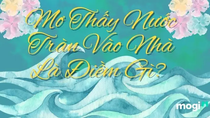 Giấc Mơ Thấy Nước Tràn Vào Nhà Mang Điềm Tốt Hay Xấu?