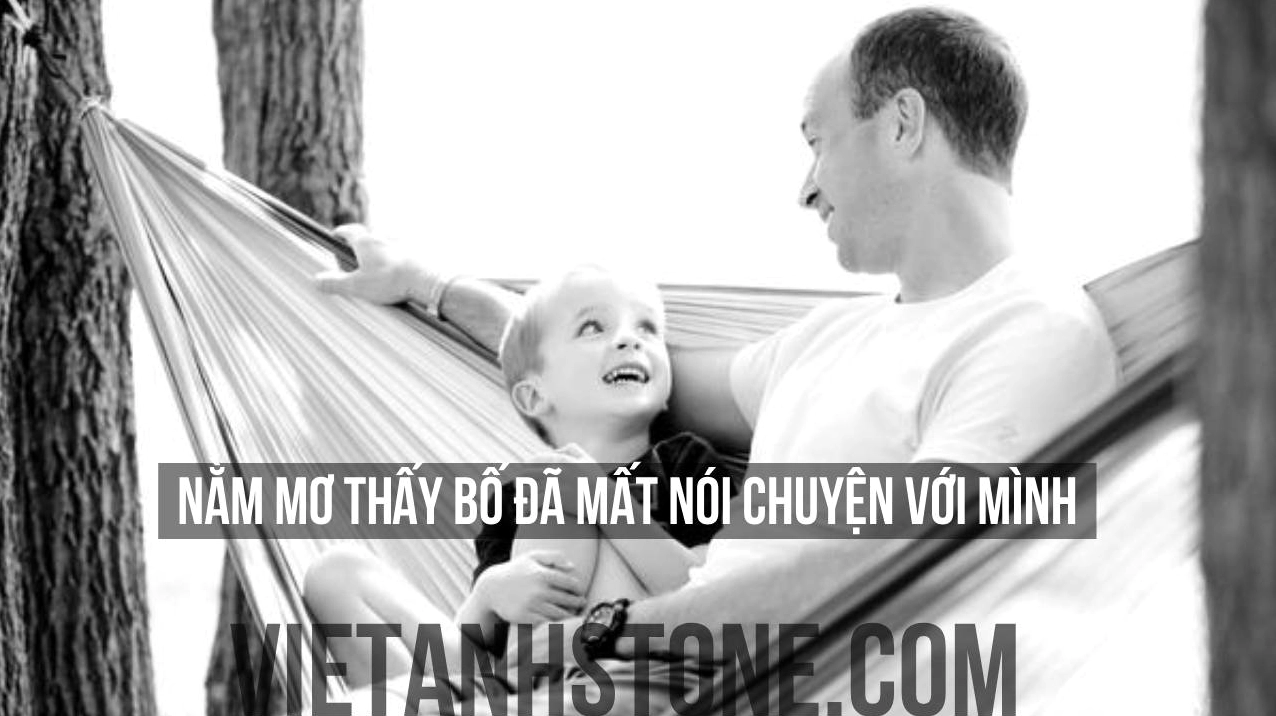Nằm mơ thấy bố đã mất hiện về: Điềm lành hay dữ, giải mã ngay! Nằm mơ thấy bố đã mất nói chuyện